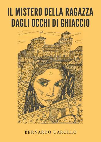 Il mistero della ragazza dagli occhi di ghiaccio - Bernardo Carollo - Libro Youcanprint 2021 | Libraccio.it