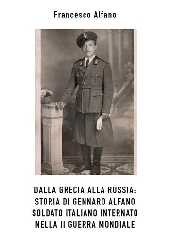 Dalla Grecia alla Russia. Storia di Gennaro Alfano, soldato italiano internato nella II guerra mondiale - Franco Alfano - Libro Youcanprint 2021 | Libraccio.it