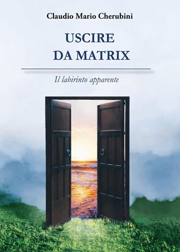 Uscire da Matrix. Il labirinto apparente - Claudio Mario Cherubini - Libro Youcanprint 2021 | Libraccio.it