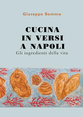 Cucina in versi a Napoli. Gli ingredienti della vita - Giuseppe Somma - Libro Youcanprint 2021 | Libraccio.it