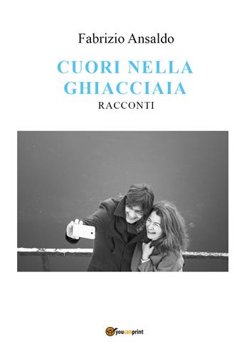 Cuori nella ghiacciaia - Fabrizio Ansaldo - Libro Youcanprint 2021 | Libraccio.it
