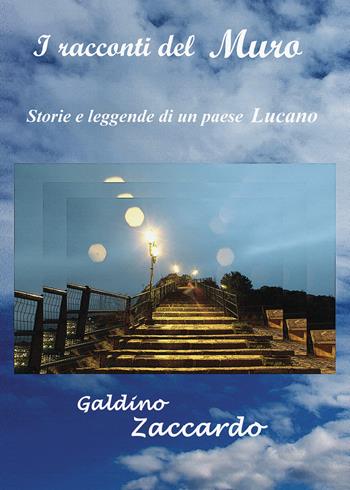 I racconti del muro. Storie e leggende di un paese lucano - Galdino Zaccardo - Libro Youcanprint 2021 | Libraccio.it
