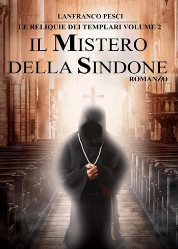 Il mistero della Sindone. Le reliquie dei Templari. Vol. 2 - Gianfranco Pesci - Libro Youcanprint 2021 | Libraccio.it