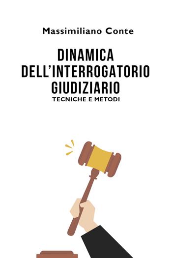 Dinamica dell'interrogatorio giudiziario: tecniche e metodi - Massimiliano Conte - Libro Youcanprint 2021 | Libraccio.it