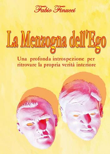 La menzogna dell'ego. Una profonda introspezione per ritrovare la propria verità interiore - Fabio Finucci - Libro Youcanprint 2022 | Libraccio.it