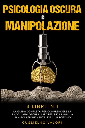 Psicologia oscura e manipolazione - Guglielmo Valori - Libro Youcanprint 2021 | Libraccio.it