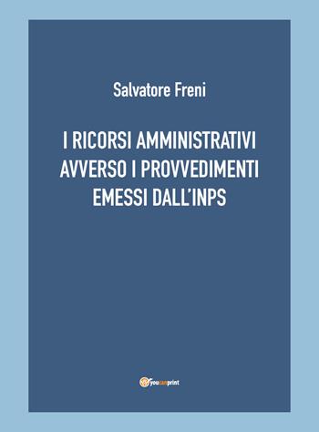 I ricorsi amministrativi avverso i provvedimenti emessi dall'INPS - Salvatore Freni - Libro Youcanprint 2021 | Libraccio.it