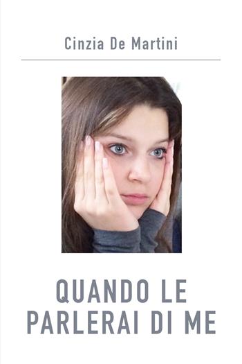 Quando le parlerai di me - Cinzia De Martini - Libro Youcanprint 2021 | Libraccio.it
