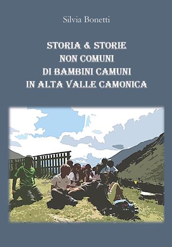 Storia & storie non comuni di bambini camuni in alta Valle Camonica - Silvia Bonetti - Libro Youcanprint 2021 | Libraccio.it
