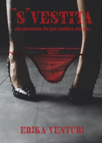«S»vestita. Una consonante che può cambiare una vita - Erika Venturi - Libro Youcanprint 2021 | Libraccio.it
