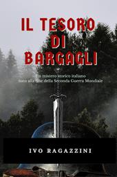 Il tesoro di Bargagli. Un mistero storico italiano nato alla fine della seconda guerra mondiale