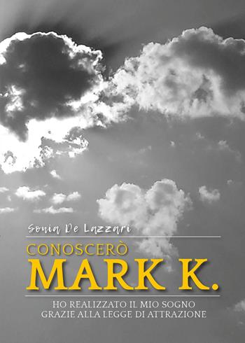 Conoscerò Mark K. Ho realizzato il mio sogno grazie alla legge di attrazione - Sonia De Lazzari - Libro Youcanprint 2022 | Libraccio.it