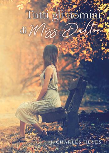 Tutti gli uomini di miss Dalton - J. Charles Heyes - Libro Youcanprint 2023 | Libraccio.it