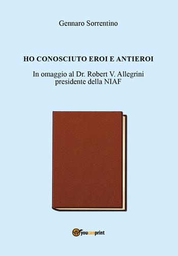 Ho conosciuto eroi e antieroi - Gennaro Sorrentino - Libro Youcanprint 2022 | Libraccio.it