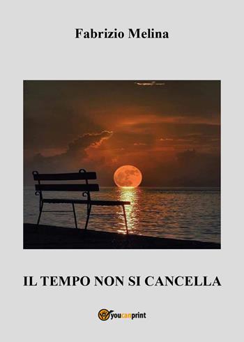 Il tempo non si cancella - Fabrizio Melina - Libro Youcanprint 2021 | Libraccio.it