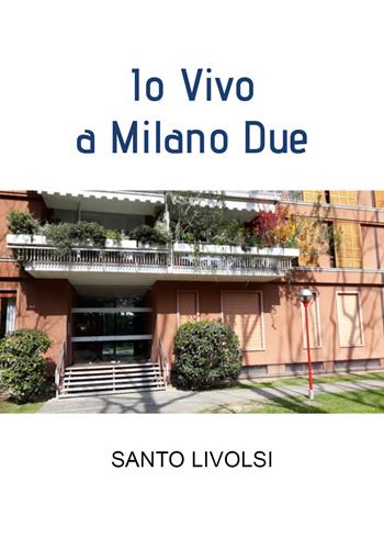 Io vivo a Milano due - Santo Livolsi - Libro Youcanprint 2022 | Libraccio.it