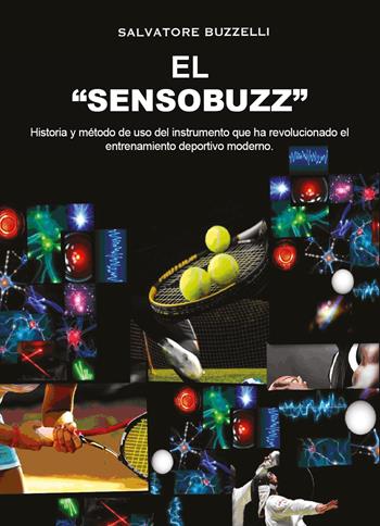 El «sensobuzz». Historia y método de uso del instrumento que ha revolucionado el entrenamiento deportivo moderno - Salvatore Buzzelli - Libro Youcanprint 2021 | Libraccio.it
