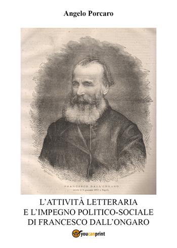 L' attività letteraria e l'impegno politico-sociale di Francesco Dall'Ongaro - Angelo Porcaro - Libro Youcanprint 2021 | Libraccio.it