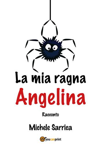La mia ragna Angelina - Michele Sarrica - Libro Youcanprint 2021 | Libraccio.it