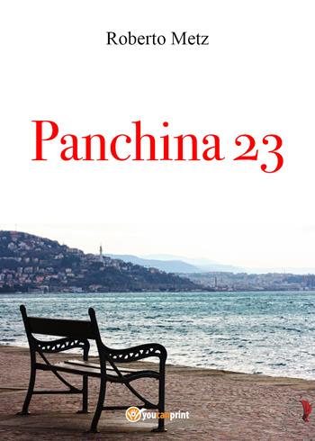 Panchina 23 - Roberto Metz - Libro Youcanprint 2021 | Libraccio.it