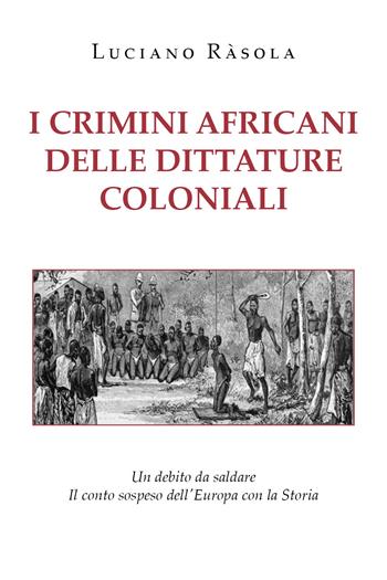 I crimini africani delle dittature coloniali - Luciano Ràsola - Libro Youcanprint 2022 | Libraccio.it