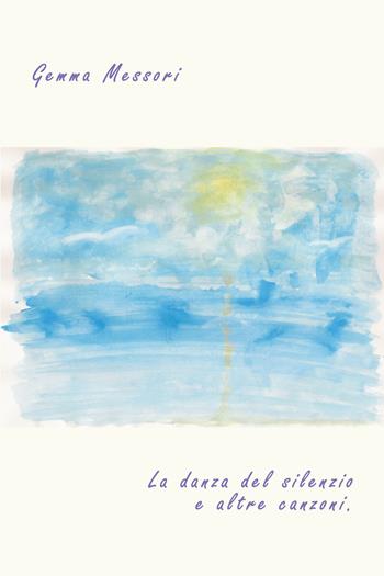 La danza del silenzio e altre canzoni - Gemma Messori - Libro Youcanprint 2022 | Libraccio.it