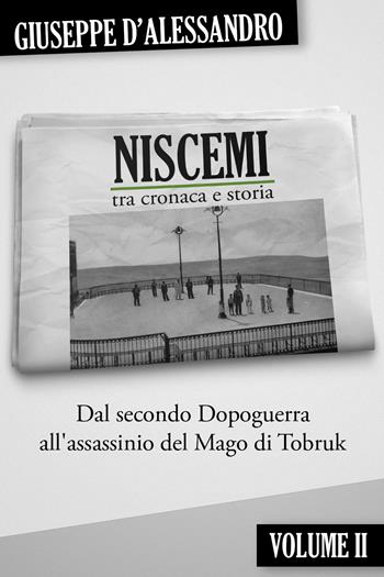 Niscemi tra cronaca e storia. Vol. 2: Dal secondo dopoguerra all'assassinio del mago di Tobruk. - Giuseppe D'Alessandro - Libro Youcanprint 2022 | Libraccio.it