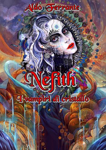 Nefith. I vampiri di cristallo - Aldo Ferrante - Libro Youcanprint 2021 | Libraccio.it