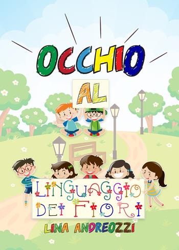 Occhio al linguaggio dei fiori. Ediz. illustrata - Lina Andreozzi - Libro Youcanprint 2021 | Libraccio.it