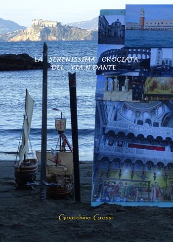 La serenissima crociata del via.n.Dante. Poema in terzine dantesche - Gioacchino Grossi - Libro Youcanprint 2021 | Libraccio.it