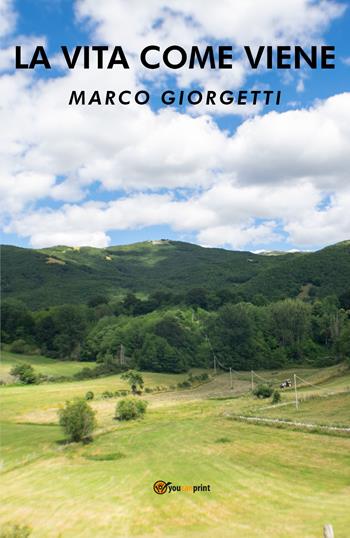 La vita come viene - Marco Giorgetti - Libro Youcanprint 2022 | Libraccio.it