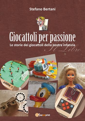 Giocattoli per passione - Stefano Bertani - Libro Youcanprint 2022 | Libraccio.it