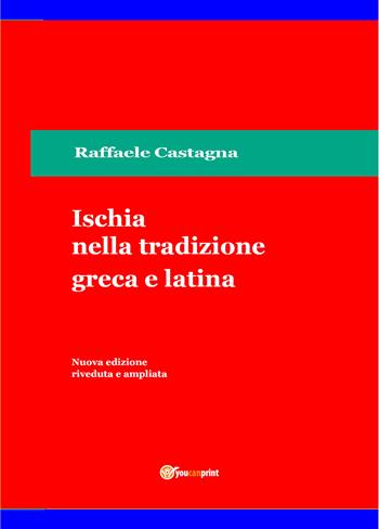 Ischia nella tradizione greca e latina - Raffaele Castagna - Libro Youcanprint 2021 | Libraccio.it
