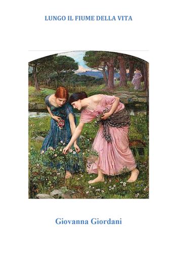 Lungo il fiume della vita - Giovanna Giordani - Libro Youcanprint 2021 | Libraccio.it