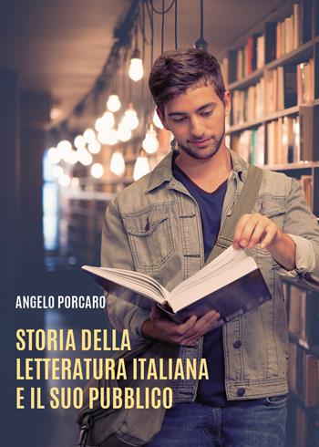 Storia della letteratura italiana e il suo pubblico - Angelo Porcaro - Libro Youcanprint 2021 | Libraccio.it