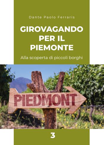 Girovagando per il Piemonte. Alla scoperta di piccoli borghi. Vol. 3 - Dante Paolo Ferraris - Libro Youcanprint 2021 | Libraccio.it