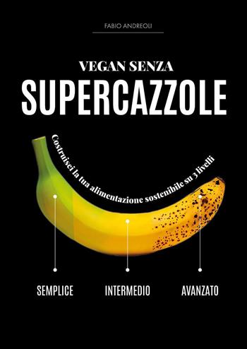 Vegan senza supercazzole - Fabio Andreoli - Libro Youcanprint 2022 | Libraccio.it