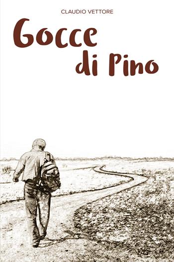 Gocce di pino - Claudio Vettore - Libro Youcanprint 2021 | Libraccio.it