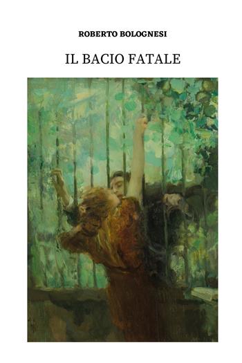 Il bacio fatale - Roberto Bolognesi - Libro Youcanprint 2022 | Libraccio.it