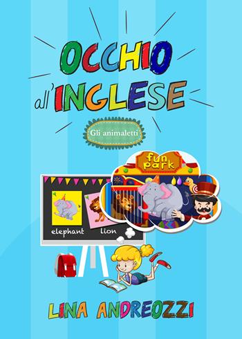Occhio all'inglese. Gli animaletti. Ediz. illustrata - Lina Andreozzi - Libro Youcanprint 2021 | Libraccio.it