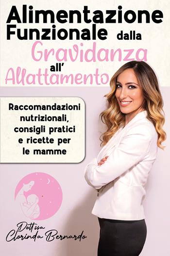 Alimentazione funzionale della gravidanza all'allattamento. Raccomandazioni nutrizionali, consigli pratici e ricette per le mamme - Clorinda Bernardo - Libro Youcanprint 2022 | Libraccio.it