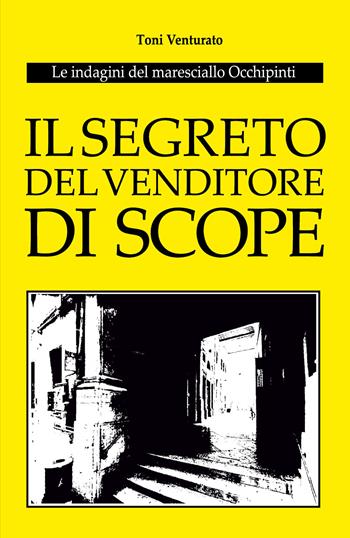 Il segreto del venditore di scope. Le indagini del maresciallo Occhipinti - Toni Venturato - Libro Youcanprint 2021 | Libraccio.it