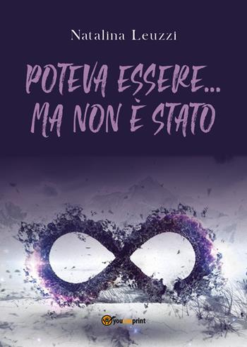 Poteva essere... ma non è stato - Natalina Leuzzi - Libro Youcanprint 2021 | Libraccio.it