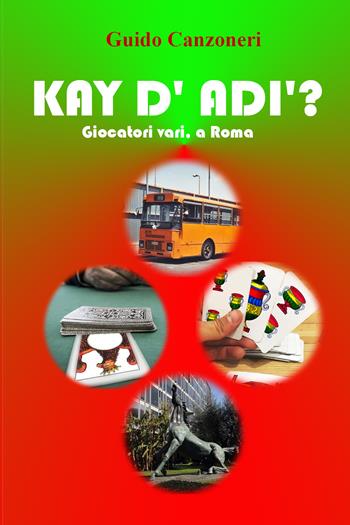 Kay d' adì? Giocatori vari, a Roma - Guido Canzoneri - Libro Youcanprint 2021 | Libraccio.it