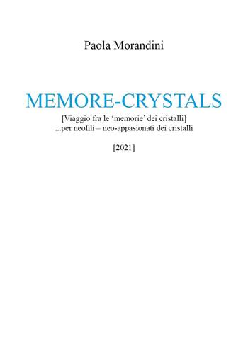 Memore-crystals. (Viaggio fra le «memorie» dei cristalli)... per neofili - neo-appassionati dei cristalli - Paola Morandini - Libro Youcanprint 2021 | Libraccio.it