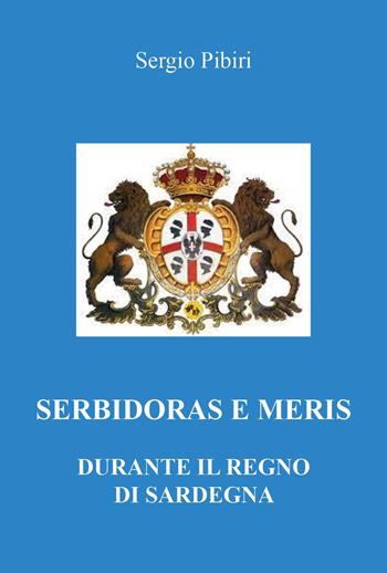Serbidoras e meris durante il Regno di Sardegna - Sergio Pibiri - Libro Youcanprint 2022 | Libraccio.it