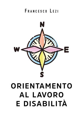 Orientamento al lavoro e disabilità - Francesco Lezi - Libro Youcanprint 2021 | Libraccio.it