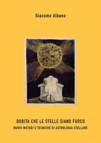 Dubita che le stelle siano fuoco. Nuovi metodi e tecniche di astrologia stellare - Giacomo Albano - Libro Youcanprint 2022 | Libraccio.it