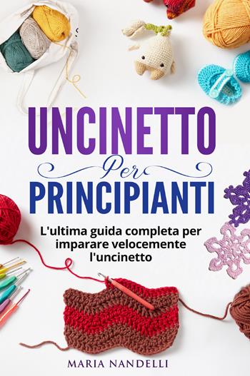 Uncinetto per principianti - Maria Nandelli - Libro Youcanprint 2021 | Libraccio.it