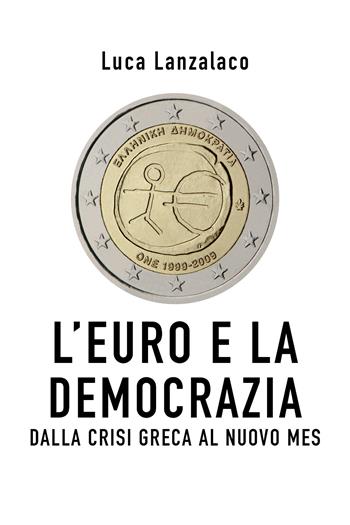 L' euro e la democrazia. Dalla crisi greca al nuovo Mes - Luca Lanzalaco - Libro Youcanprint 2022, Business ed economia | Libraccio.it